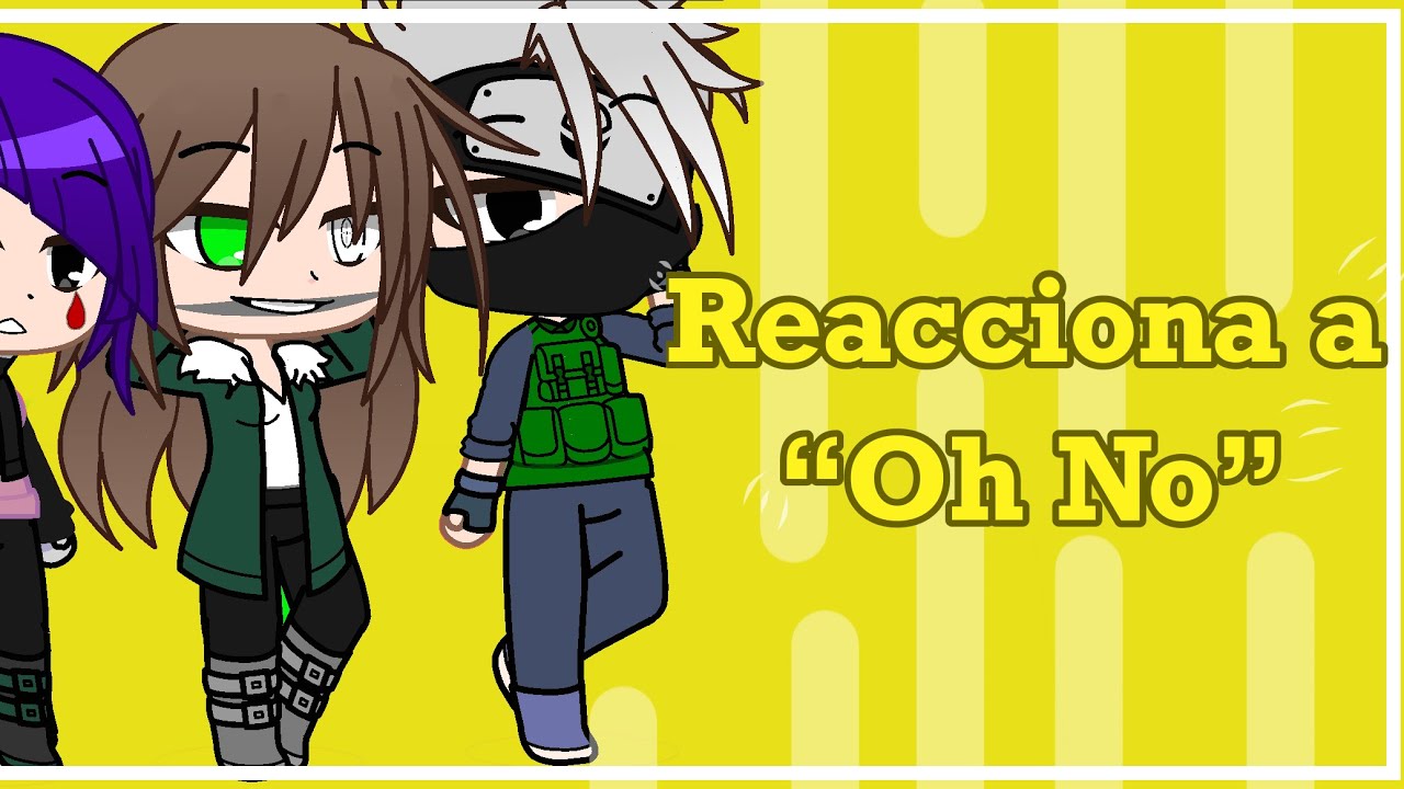 Naruto,Bnha y Creepypasta reacciona a “Oh No”
