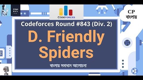 D. Friendly Spiders || Codeforces Round #843 (Div. 2) || বাংলায় সমাধান আলোচনা ||