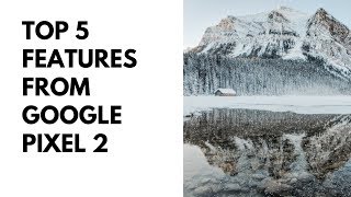 Top 5 Features of Google Pixel 2