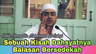 Sebuah Kisah Dahsyatnya Bersedekah | Habib Achmad bin Muhammad Al-Habsyi