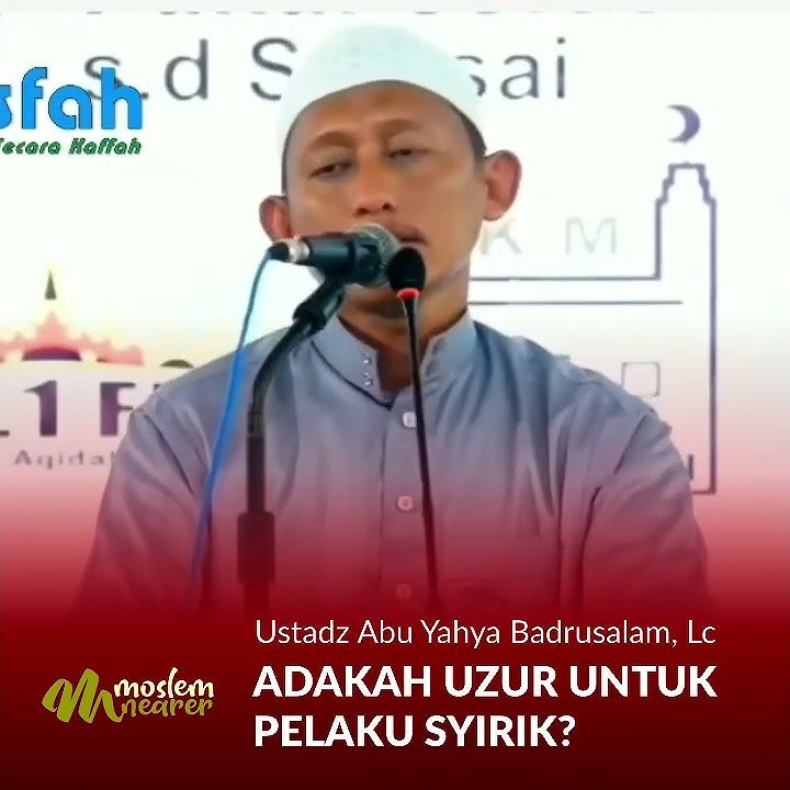 ADAKAH UZUR UNTUK PELAKU SYIRIK - Ustadz Abu Yahya Badrusalam, Lc