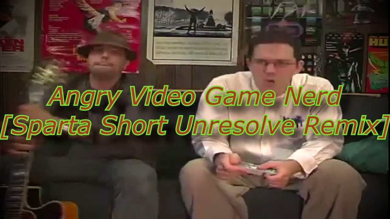 Angry Video Game Nerd [Sparta Short Unresolve Remix]