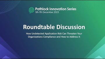 [Roundtable Discussion] How Undetected Application Risk Can Threaten Your Organization