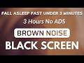 BROWN NOISE For Fall Asleep, Beat Insomnia, Calm Your Mind 💤 Black Screen | 3 Hour No ADS