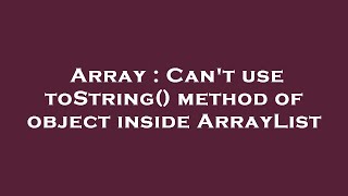 Array : Can't use toString() method of object inside ArrayList