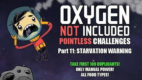 Oxygen Not Included: Pointless Challenges! (Part 11 - STARVATION WARNING)
