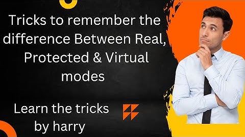 Learn the tricks to remember the difference Between Real, Protected and Virtual modes .