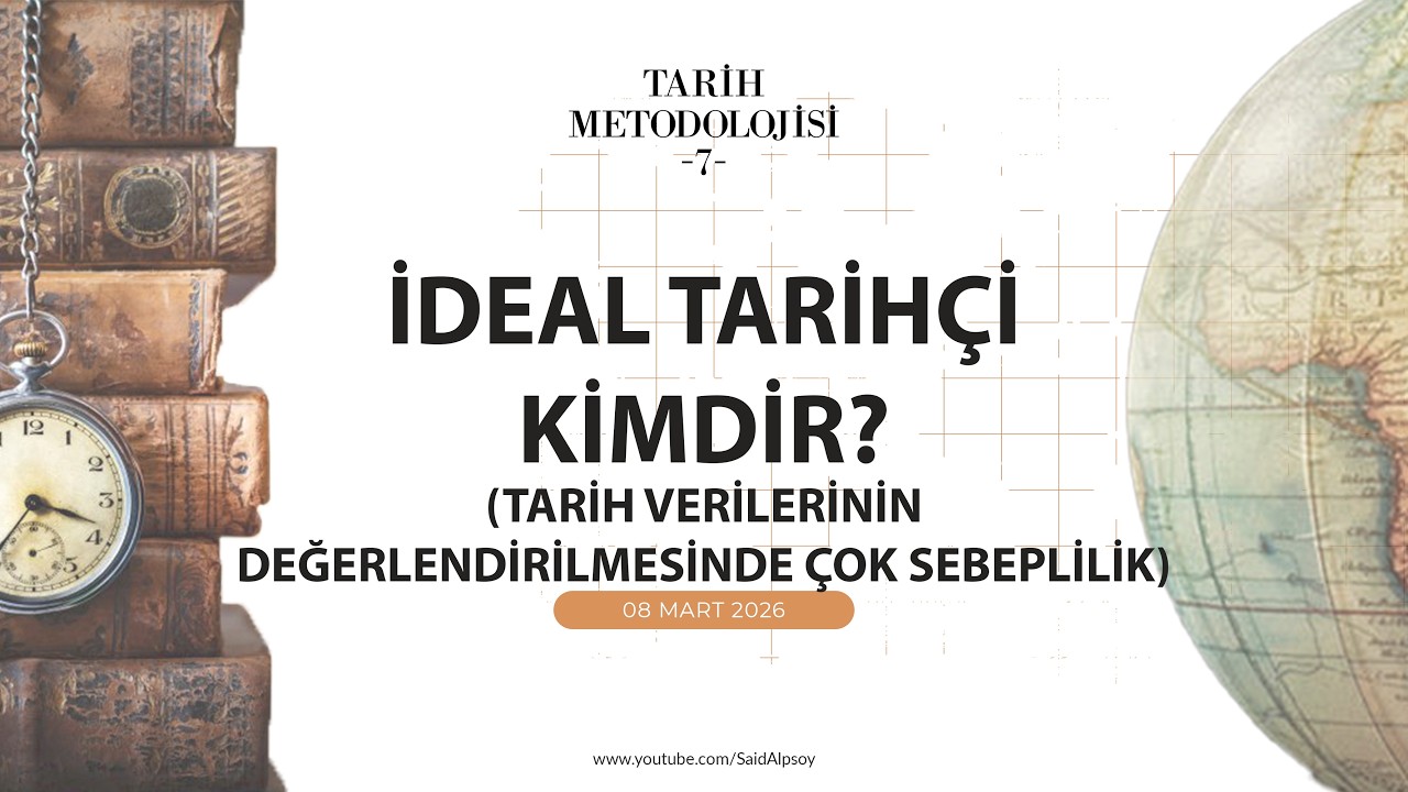 TARİH METODOLOJİSİ -7 / İDEAL TARİHÇİ KİMDİR? TARİH VERİLERİNİN DEĞERLENDİRİLMESİNDE ÇOK SEBEPLİLİK