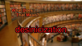 What does desinicization mean?