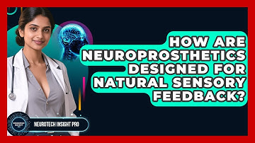 How Are Neuroprosthetics Designed For Natural Sensory Feedback? - Neurotech Insight Pro