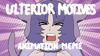 Ulterior Motives || Animation Meme