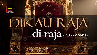 K124 - DIKAU RAJA DI RAJA (COVER)