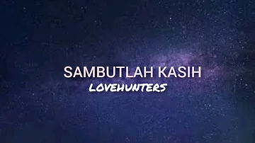 LOVEHUNTERS ~ sambutlah kasih ( lirik )
