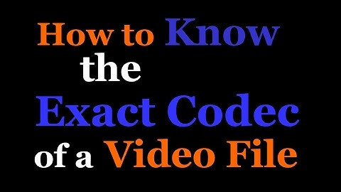 How to know the exact codec of a video file