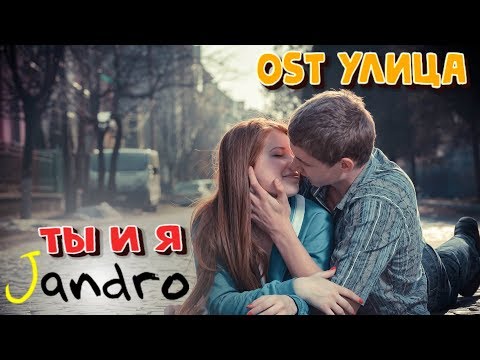 Jandro - ты и я - ost улица 162 серия