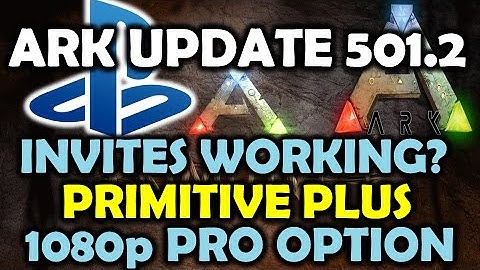 ARK Survival Evolved PS4 Update 501.2 Invite Bug Fix? Primitive Plus Update Plus More