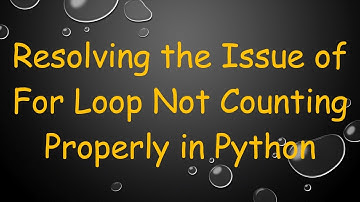 Resolving the Issue of For Loop Not Counting Properly in Python