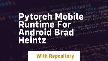 pytorch mobile runtime for android brad heintz