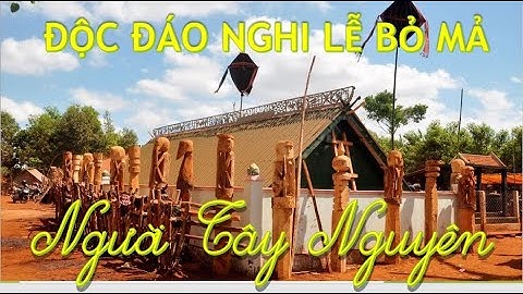 THUYẾT MINH LỄ BỎ MẢ CỦA NGƯỜI TÂY NGUYÊN
