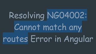Resolving NG04002: Cannot match any routes Error in Angular