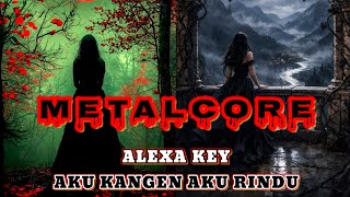 AKU KANGEN AKU RINDU _ ALEXA KEY || METALCORE VERSION COVER☁️ ⚪