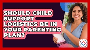 Should Child Support Logistics Be In Your Parenting Plan? - Single Parent Support Hub