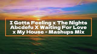 I Gotta Feeling x The Nights X Abcdefu X Waiting For Love x My House - Mashups Avicii - Florida