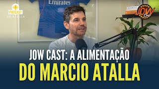 A ALIMENTAÇÃO do Marcio Atalla! #JowCast | MARCIO ATALLA