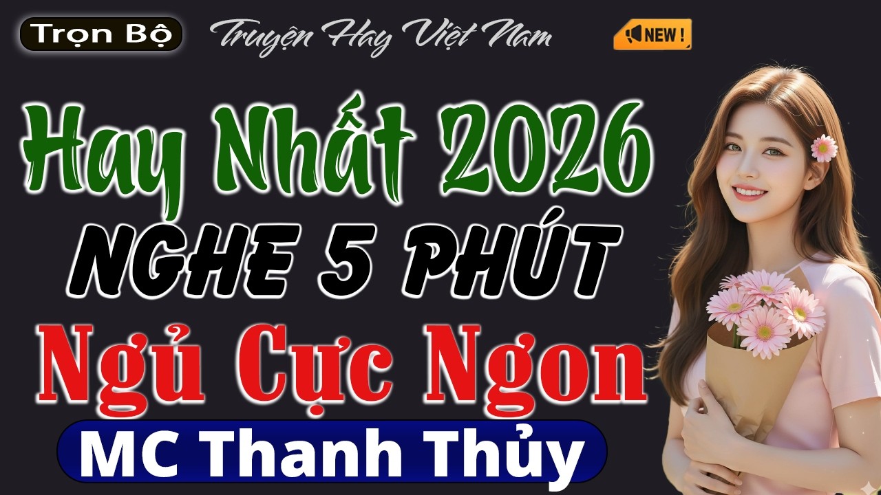 Nghe 5 phút ngủ ngon - Đọc truyện đêm khuya đáng nghe nhất 2026 | MC Thanh Thủy diễn đọc