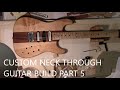 Through Neck Custom Guitar Build (Part 5)
