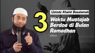 Berdoalah pada Waktu Ini Bulan Ramadhan | Mustajab untuk Berdoa - Ustadz Khalid Basalamah