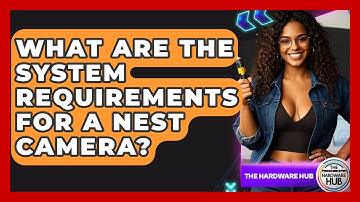 What Are The System Requirements For A Nest Camera? - The Hardware Hub