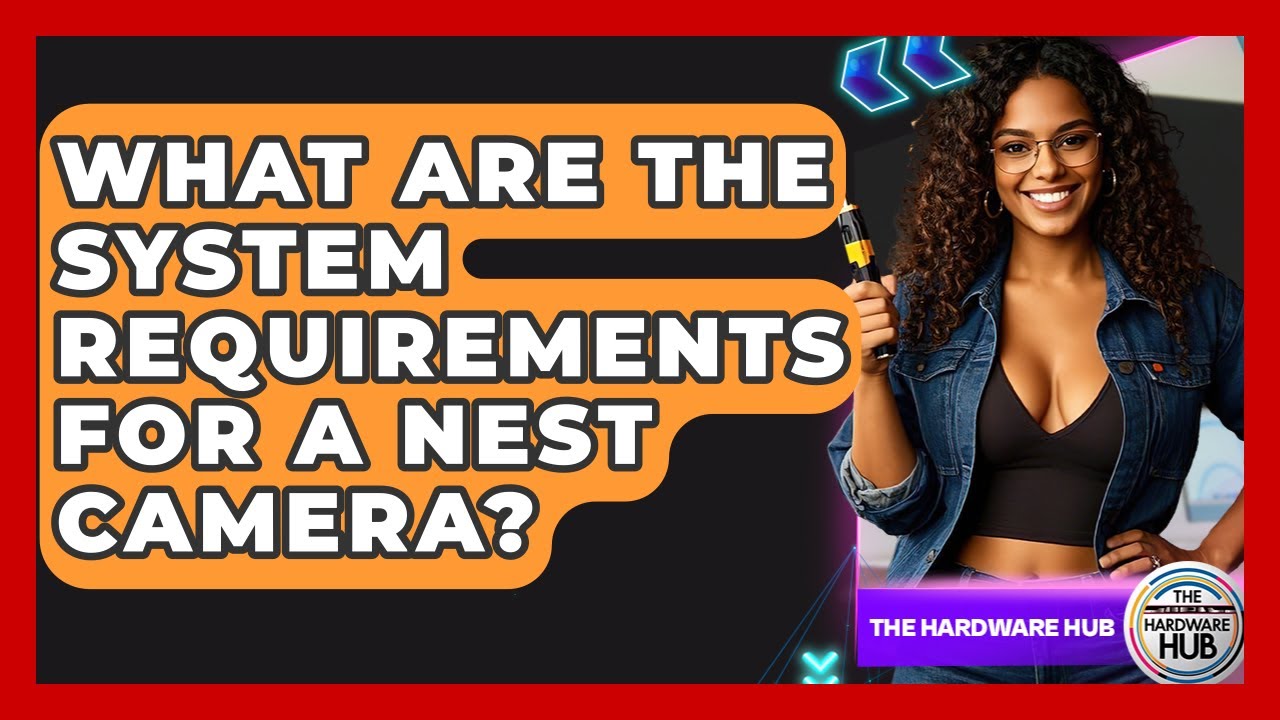 What Are The System Requirements For A Nest Camera? - The Hardware Hub
