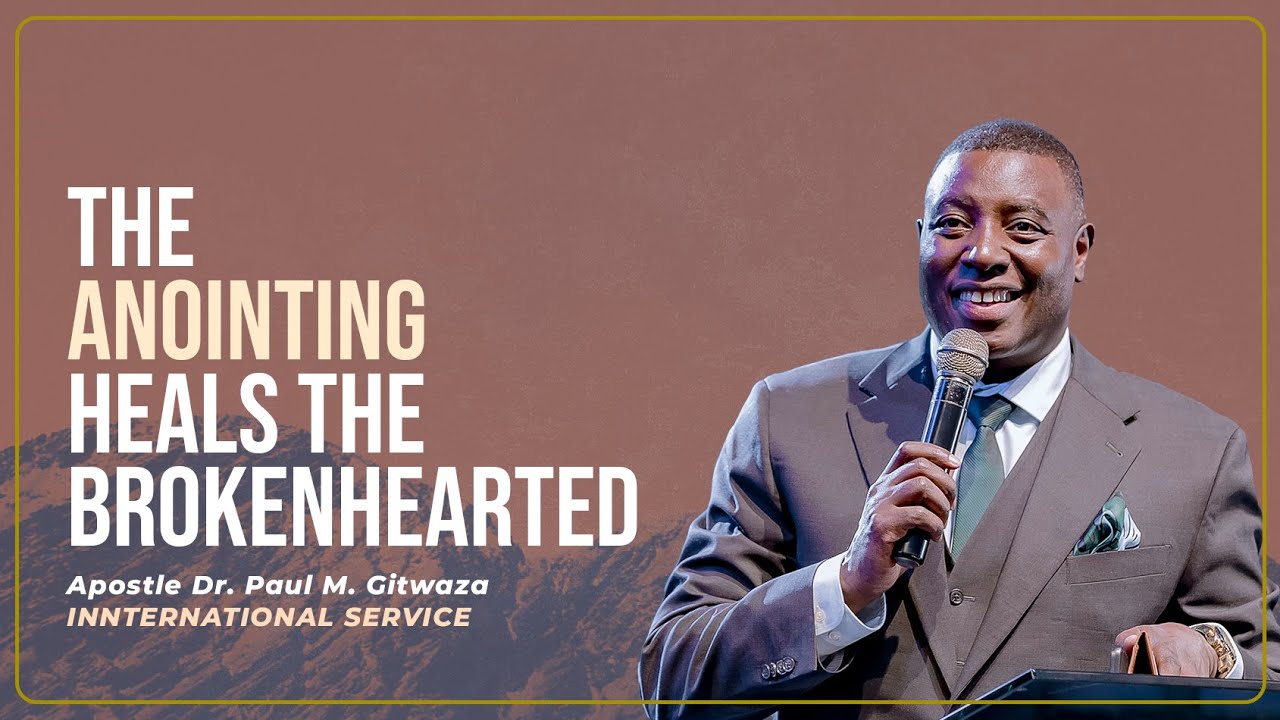 THE ANOINTING HEALS THE BROKENHEARTED International Service  With Apostle Dr Paul M Gitwaza