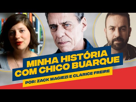 Minha história com Chico Buarque, por: Zack Magiezi e Clarice Freire