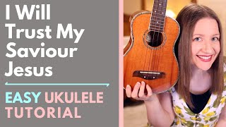 I Will Trust My Saviour Jesus - CityAlight (Ukulele Tutorial)