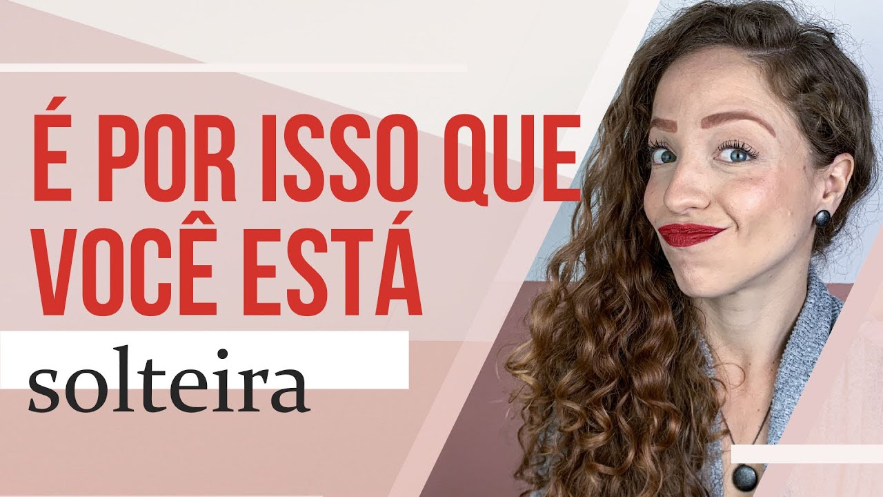 É POR ISSO QUE VOCÊ ESTÁ SOLTEIRA - YouTube