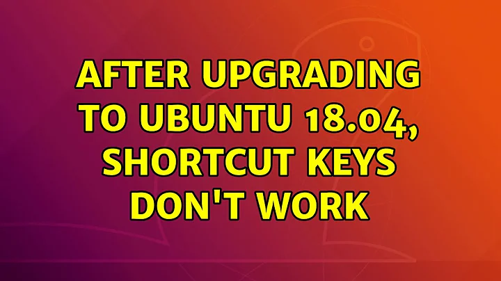 Ubuntu: After upgrading to Ubuntu 18.04, Shortcut Keys don't work (4 Solutions!!)