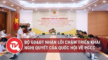 Bộ Giáo dục và Đào tạo nhận lỗi chậm triển khai nghị quyết của Quốc hội về phòng cháy chữa cháy