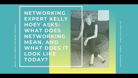 Networking Expert Kelly Hoey Asks: What Does Networking Mean, and What Does It Look Like Today?