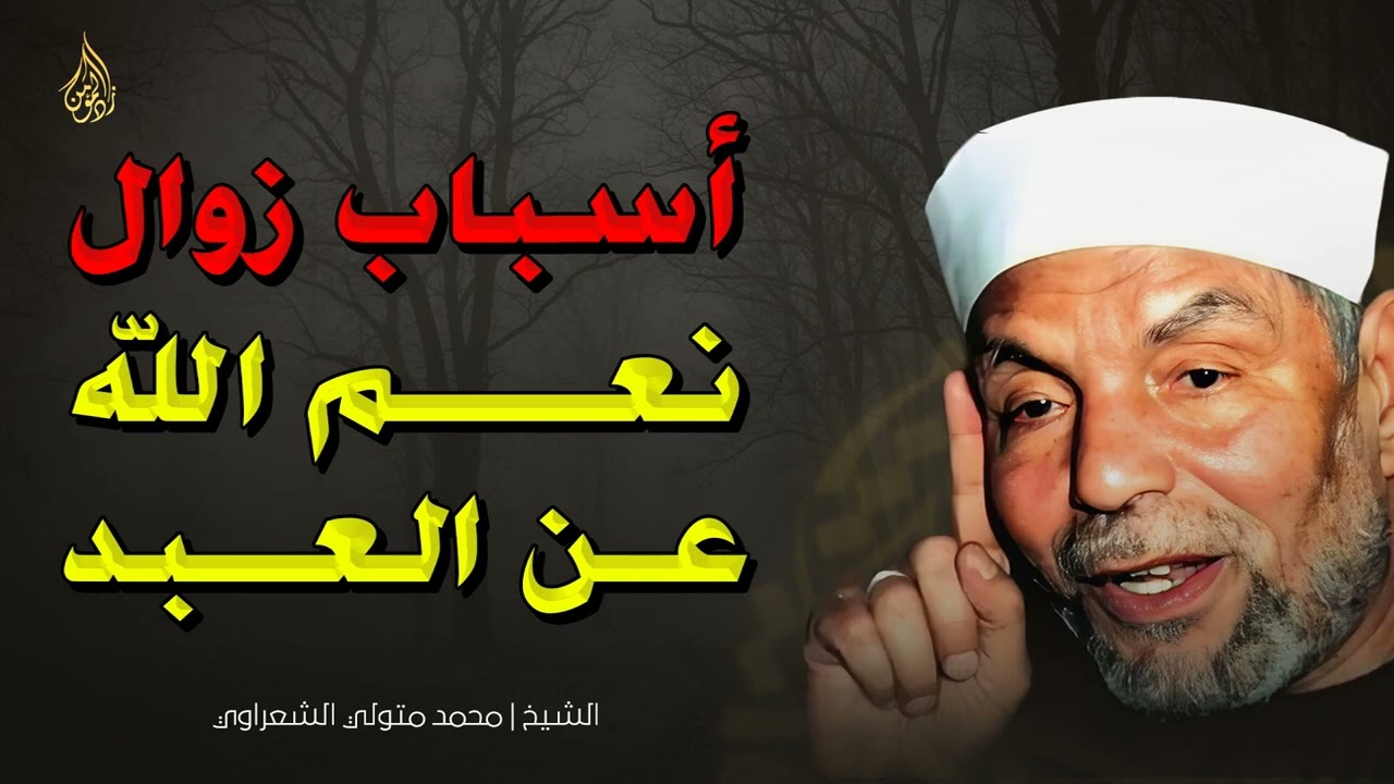 احذر! أسباب زوال النعم عن الإنسان قد تكون بين يديك درس هام جدًا للشيخ محمد متولي الشعراوي