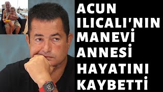 Son Dakika Acun Ilıcalının Manevi Annesi Hayatını Kaybetti