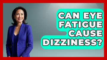 Can Eye Fatigue Cause Dizziness? - Optometry Knowledge Base
