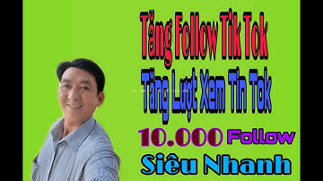 Cách Tăng Follow Và Tăng Lượt Xem Trên Tik Tok Cực Nhanh