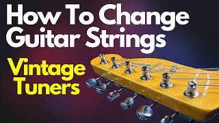 How To Change Guitar Strings With Fender Vintage Style Tuners