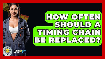 How Often Should A Timing Chain Be Replaced? - LearnToDIY360.com