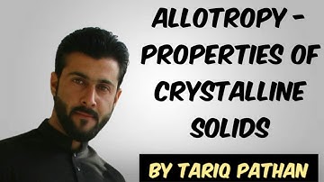 Class 11 Chapter 6 - Allotropy | Properties of Crystalline Solids by Tariq Pathan
