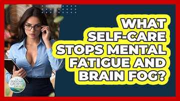 What Self-care Stops Mental Fatigue And Brain Fog? - The Personal Growth Path
