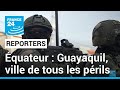 Équateur : Guayaquil, ville de tous les périls • FRANCE 24