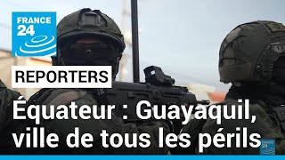 Équateur : Guayaquil, ville de tous les périls • FRANCE 24